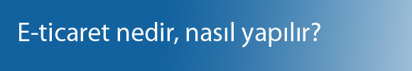 E-ticaret nedir, nasıl yapılır eğitimi ve e-ticaret siteleri